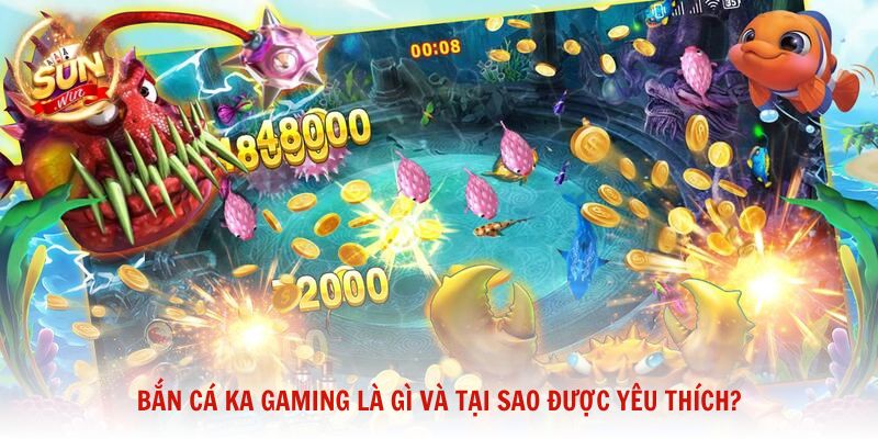Bắn cá KA Gaming là gì và tại sao được yêu thích?