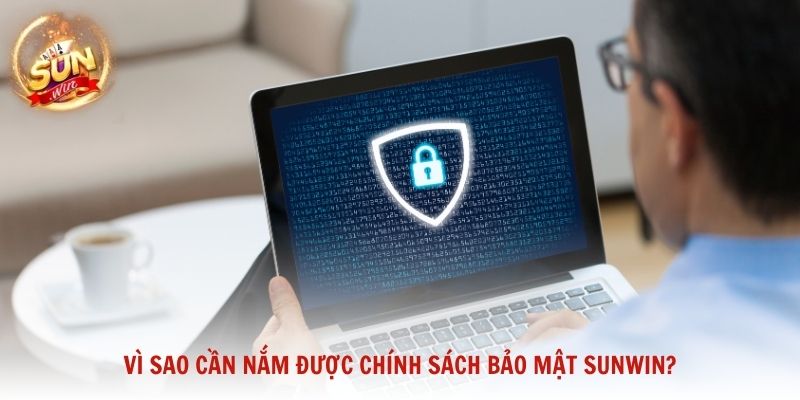 Vì sao cần nắm được chính sách bảo mật Sunwin?