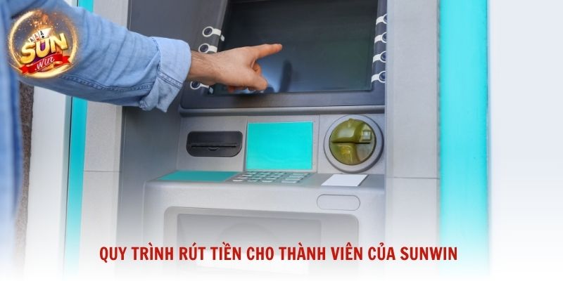 Quy trình rút tiền cho thành viên của Sunwin