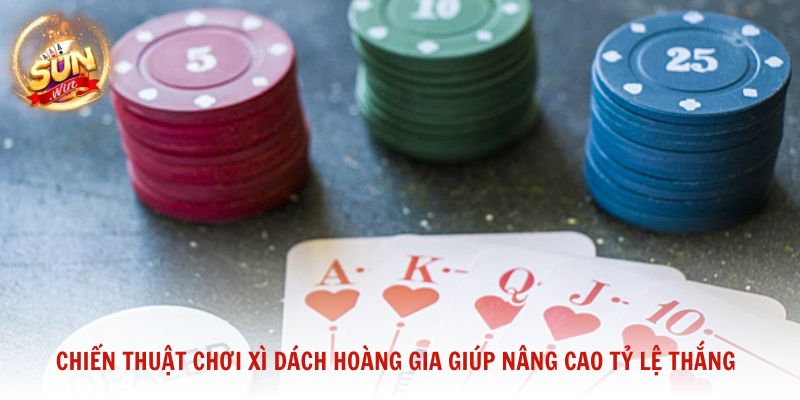 Chiến thuật chơi Xì Dách Hoàng Gia giúp nâng cao tỷ lệ thắng